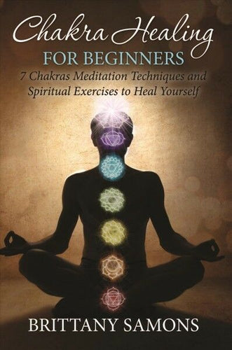 Chakra Healing for Beginners : 7 Chakras Meditation Techniques and Spiritual ...